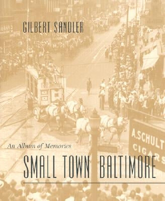 Small Town Baltimore: An Album of Memories by Sandler, Gilbert