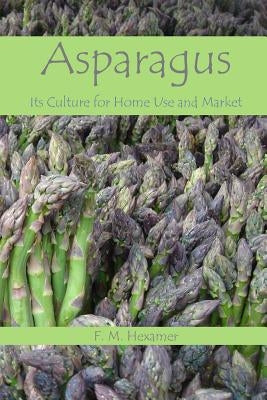 Asparagus: Its Culture For Home Use and For Market by Hexamer, F. M.