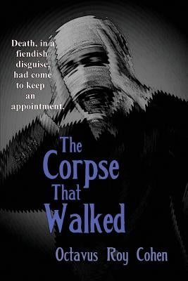 The Corpse That Walked by Cohen, Octavus Roy