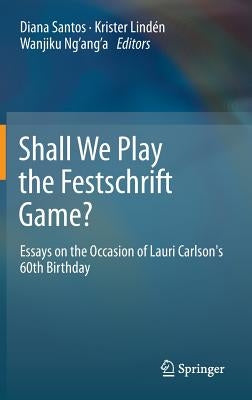 Shall We Play the Festschrift Game?: Essays on the Occasion of Lauri Carlson's 60th Birthday by Santos, Diana