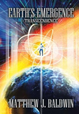 Earth's Emergence: Transcendence by Baldwin, Matthew J.