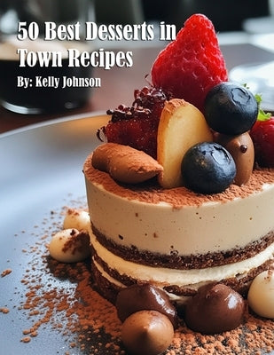 50 Best Desserts in Town Recipes by Johnson, Kelly