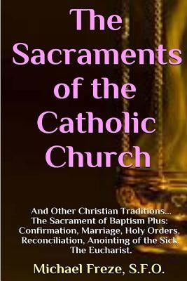 The Sacraments of the Catholic Church: And Other Religious Traditions by Freze, Michael
