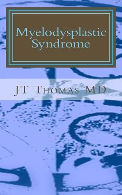 Myelodysplastic Syndrome: Fast Focus Study Guide by Thomas MD, Jt
