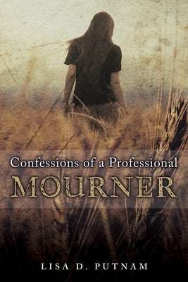 Confessions of a Professional Mourner by Putnam, Lisa D.