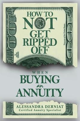 How To Not Get Ripped Off when Buying an Annuity by Derniat, Alessandra