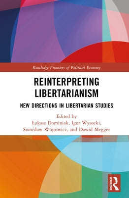 Reinterpreting Libertarianism: New Directions in Libertarian Studies by Dominiak, Lukasz