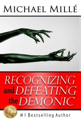 Recognizing and Defeating the Demonic by Millé, Michael