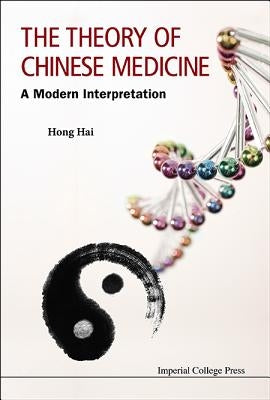 The Theory of Chinese Medicine: A Modern Interpretation by Hong Hai