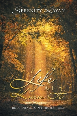 Life as I Knew It: Returning to My Higher Self by Rayan, Serenity