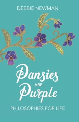 Pansies are Purple: Philosophies for Life by Newman, Debbie