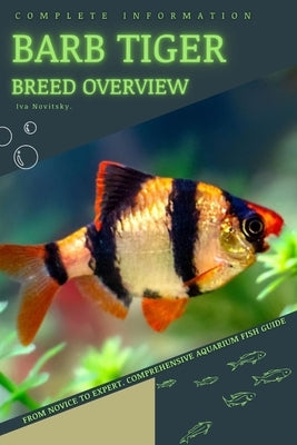 Barb Tiger: From Novice to Expert. Comprehensive Aquarium Fish Guide by Novitsky, Iva