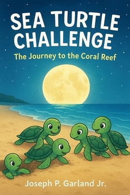 Sea Turtle Challenge The Journey to the Coral Reef by Garland, Joseph P., Jr.