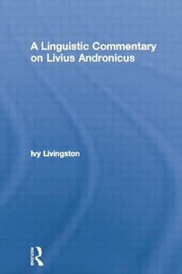 A Linguistic Commentary on Livius Andronicus by Livingston, Ivy