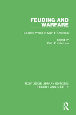 Feuding and Warfare: Selected Works of Keith F. Otterbein by Otterbein, Keith F.