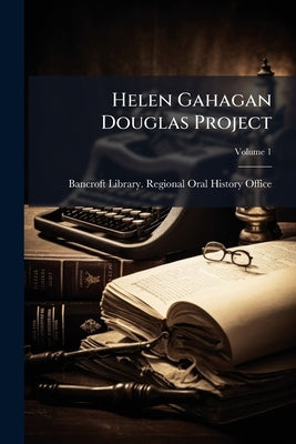 Helen Gahagan Douglas Project: Oral History Transcript / and Related Material, 1976-198; Volume 1 by Bancroft Library Regional Oral History