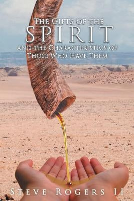 The Gifts of the Spirit and the Characteristics of Those Who Have Them by Rogers, Steven L., II