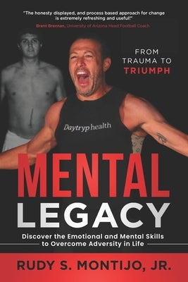 Mental Legacy: Discover the Emotional and Mental Skills to Overcome Adversity in Life by Montijo, Rudy S., Jr.