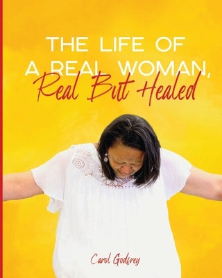 The Life of a Real Woman, Real but Healed by Godfrey, Carol
