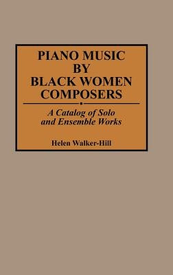 Piano Music by Black Women Composers: A Catalog of Solo and Ensemble Works by Walker-Hill, Helen