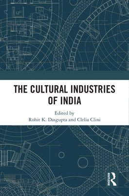 The Cultural Industries of India by Dasgupta, Rohit K.