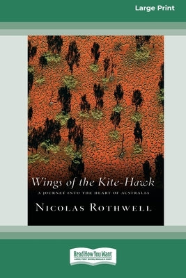 Wings of the Kite-Hawk: A Journey Into the Heart of Australia (16pt Large Print Edition) by Rothwell, Nicolas