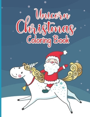 Unicorn Christmas Coloring Book: Christmas Coloring Book for Toddlers: 50 Christmas Pages to Color Including Santa, Christmas Trees, Reindeer, Snowman by Color, Allen T. Wagner