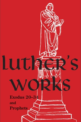 Luther's Works, Volume 63 (Exodus 20-34 and Prophets) by Luther, Martin