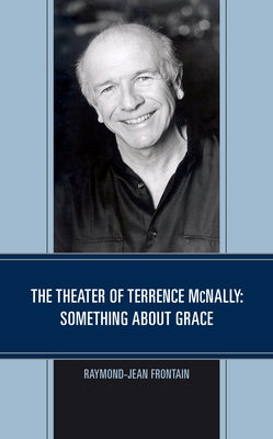 The Theater of Terrence McNally: Something about Grace by Frontain, Raymond-Jean