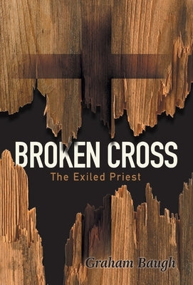 Broken Cross: The Exiled Priest by Baugh, Graham