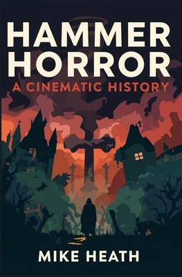 Hammer Horror: A Cinematic History by Heath, Mike