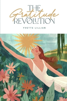 The Gratitude Revolution: A Guide to Inner Peace and Abundance by Lillian, Yvette