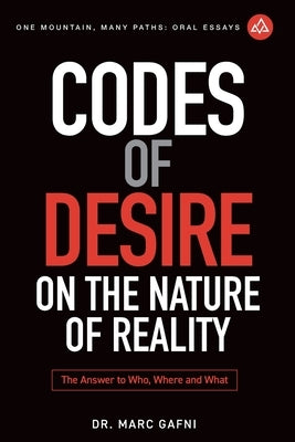 Codes of Desire: On the Nature of Reality: The Answer to Who, Where, and What by Gafni, Marc