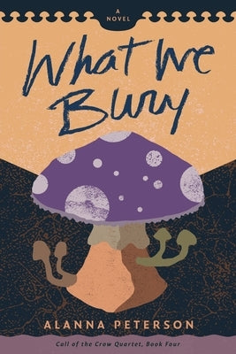 What We Bury by Peterson, Alanna