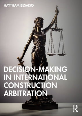 Decision-making in International Construction Arbitration by Besaiso, Haytham