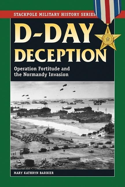 D-Day Deception: Operation Fortitude and the Normandy Invasion by Barbier, Mary Kathryn