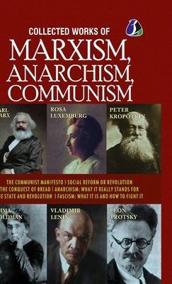 Collected Works of Marxism, Anarchism, Communism: The Communist Manifesto, Socail Reform or Revolution, The Conquest of Bread, ANARCHISM: What It Real by Marx, Karl