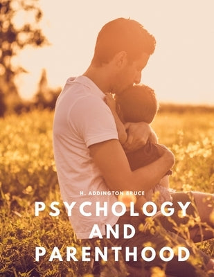 Psychology and parenthood by H Addington Bruce