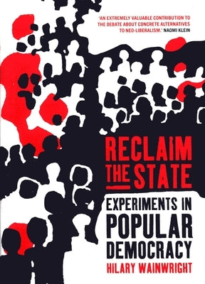 Reclaim the State: Experiments in Popular Democracy by Wainwright, Hilary