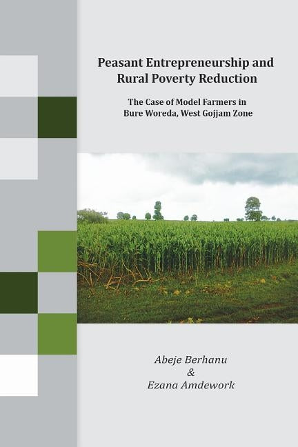 Peasant Entrepreneurship and Rural Poverty Reduction. The Case of Model Farmers in Bure Woreda, West Gojjam Zone by Berhanu, Abeje