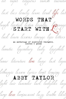 Words That Start With L: An anthology of scattered thoughts, quotes & poems by Taylor, Abby