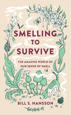 Smelling to Survive: The Amazing World of Our Sense of Smell by Hansson, Bill S.