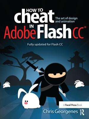 How to Cheat in Adobe Flash CC: The Art of Design and Animation by Georgenes, Chris