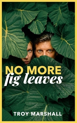 No More Fig Leaves: Building True Connection With God by Marshall, Troy