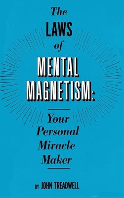 The Laws of Mental Magnetism: Your Personal Miracle Maker by Treadwell, John