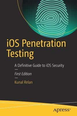 IOS Penetration Testing: A Definitive Guide to IOS Security by Relan, Kunal