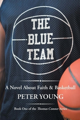 The Blue Team: A Novel About Faith & Basketball by Young, Peter