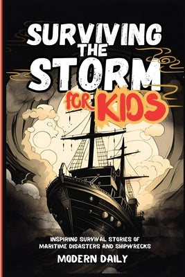 Surviving the Storm for Kids: Inspiring Survival Stories of Maritime Disasters and Shipwrecks by Modern Daily