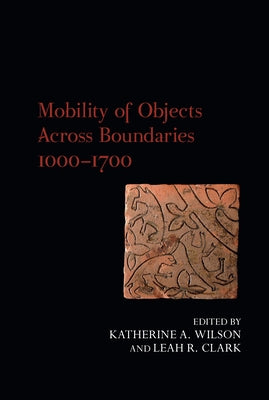 Mobility of Objects Across Boundaries 1000-1700 by Wilson, Katherine A.