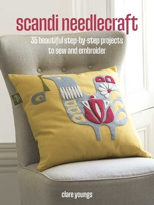 Scandi Needlecraft: 35 Beautiful Step-By-Step Projects to Sew and Embroider by Youngs, Clare